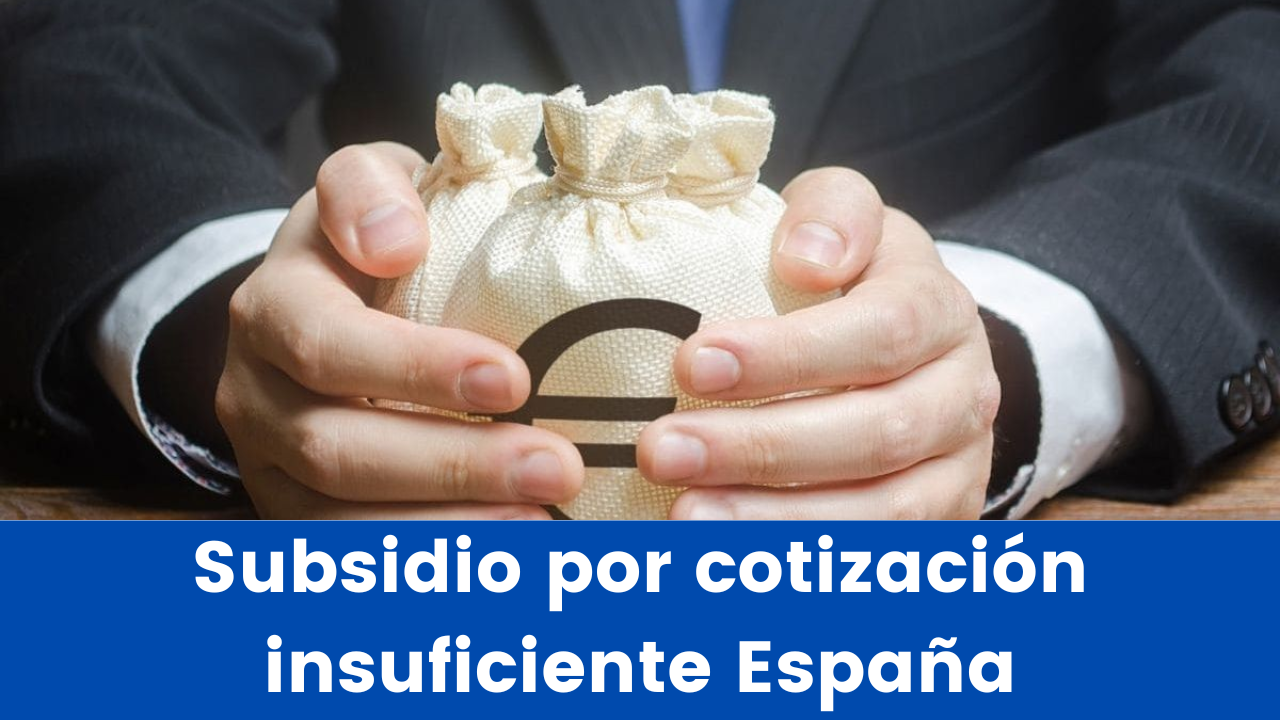En este momento estás viendo Subsidio por cotización insuficiente España | Requisitos